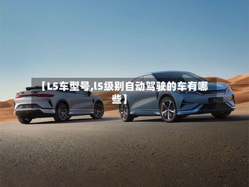 【L5车型号,l5级别自动驾驶的车有哪些】-第2张图片