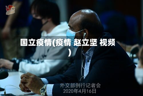 国立疫情(疫情 赵立坚 视频)