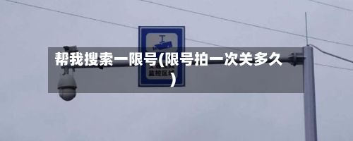 帮我搜索一限号(限号拍一次关多久)