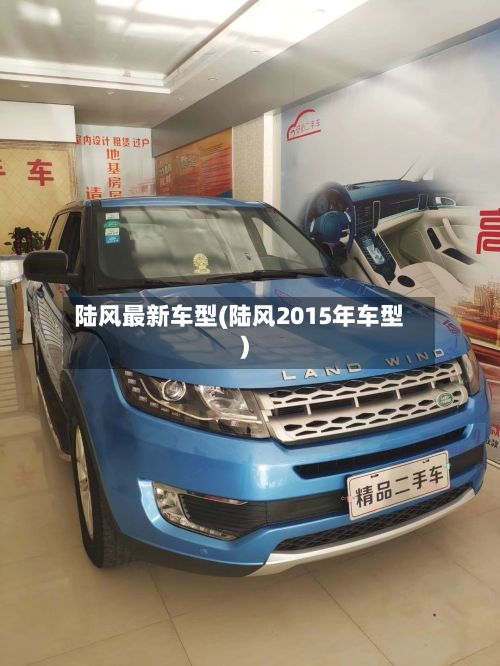 陆风最新车型(陆风2015年车型)-第3张图片