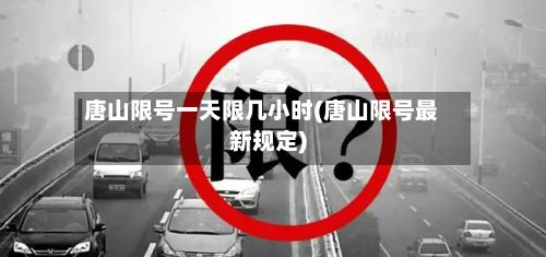 唐山限号一天限几小时(唐山限号最新规定)-第3张图片