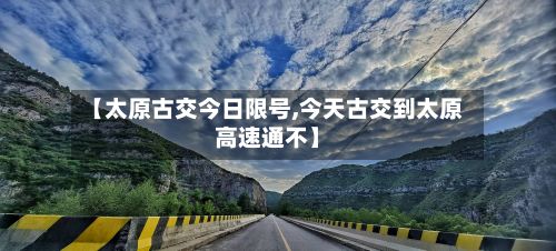 【太原古交今日限号,今天古交到太原高速通不】-第2张图片