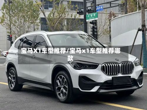 宝马X1车型推荐/宝马x1车型推荐哪款