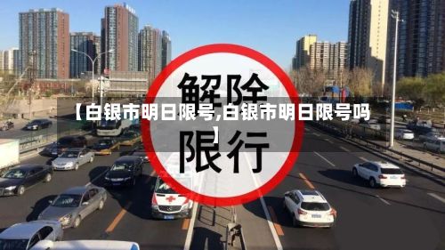 【白银市明日限号,白银市明日限号吗】-第2张图片