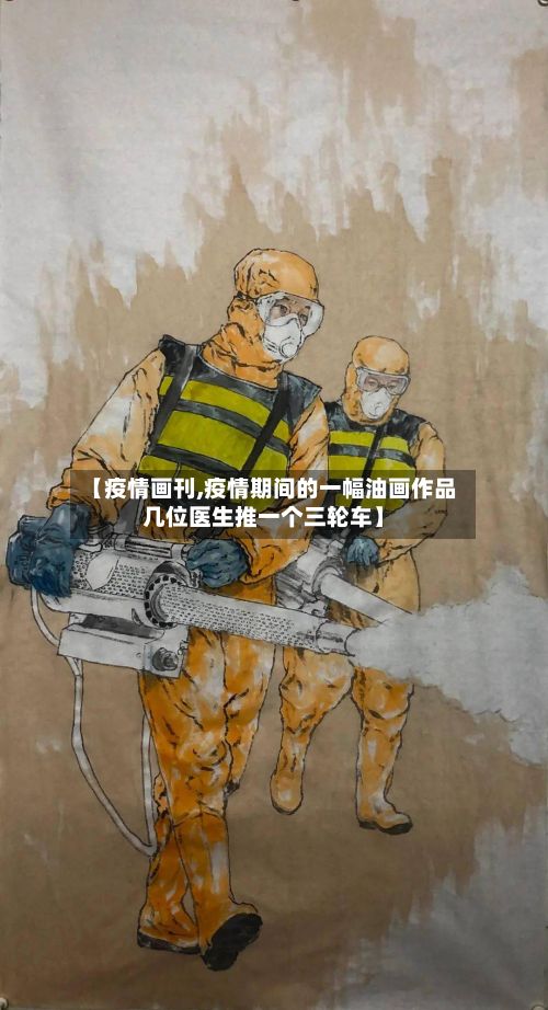 【疫情画刊,疫情期间的一幅油画作品几位医生推一个三轮车】