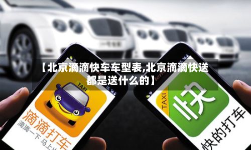 【北京滴滴快车车型表,北京滴滴快送都是送什么的】