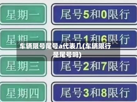 车辆限号尾号a代表几(车辆限行是尾号吗)-第2张图片