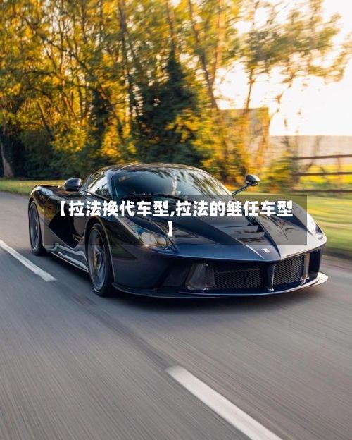 【拉法换代车型,拉法的继任车型】-第2张图片
