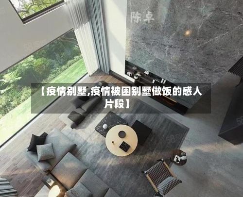 【疫情别墅,疫情被困别墅做饭的感人片段】