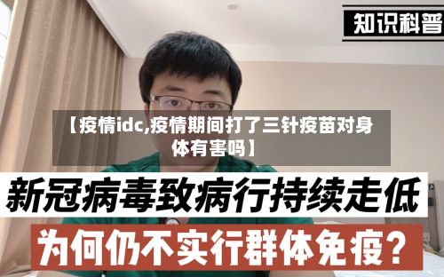 【疫情idc,疫情期间打了三针疫苗对身体有害吗】