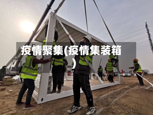 疫情聚集(疫情集装箱)