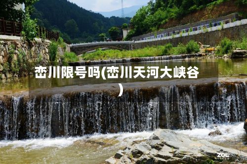 峦川限号吗(峦川天河大峡谷)-第3张图片