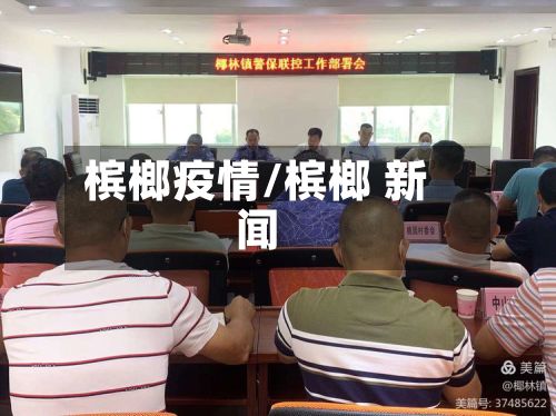 槟榔疫情/槟榔 新闻