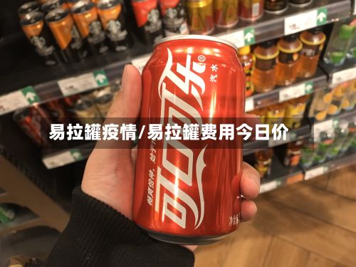 易拉罐疫情/易拉罐费用今日价-第2张图片