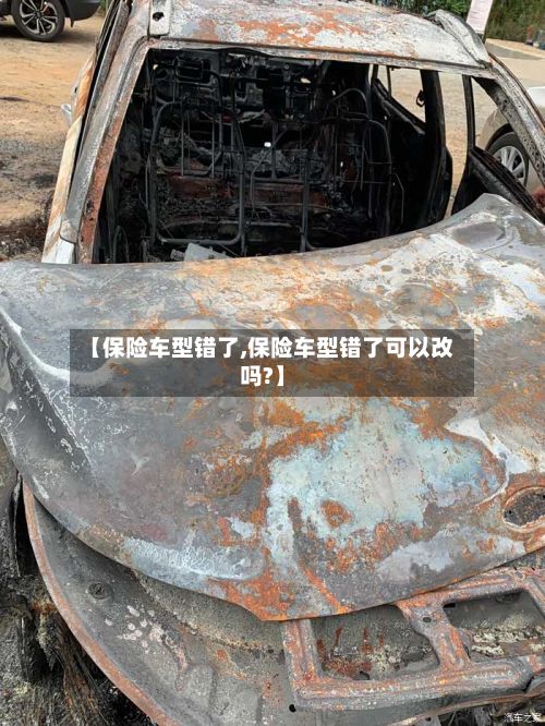 【保险车型错了,保险车型错了可以改吗?】-第2张图片