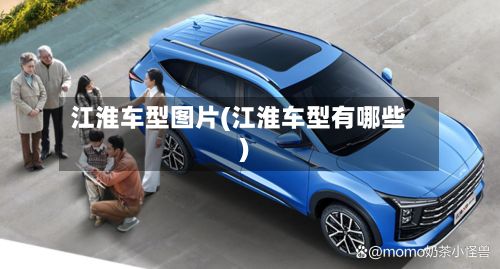 江淮车型图片(江淮车型有哪些)