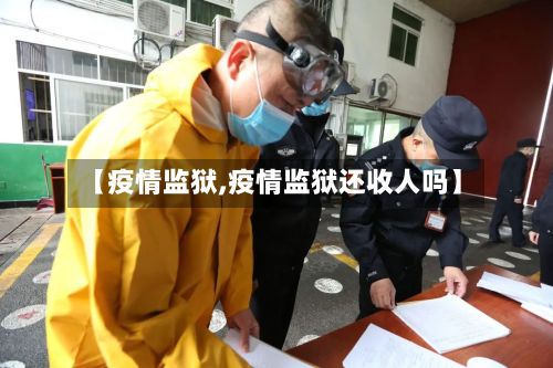 【疫情监狱,疫情监狱还收人吗】-第2张图片