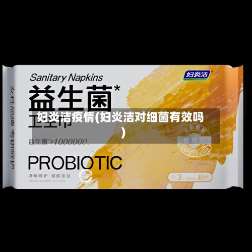 妇炎洁疫情(妇炎洁对细菌有效吗)-第2张图片