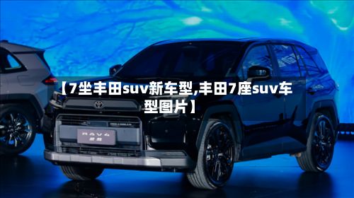 【7坐丰田suv新车型,丰田7座suv车型图片】-第3张图片