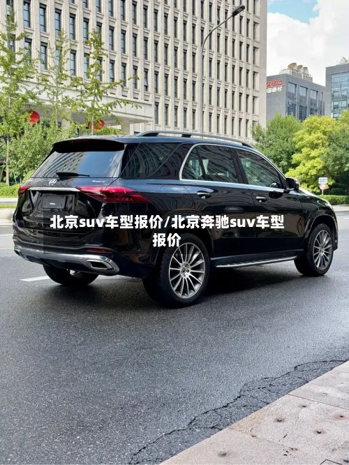 北京suv车型报价/北京奔驰suv车型报价-第3张图片