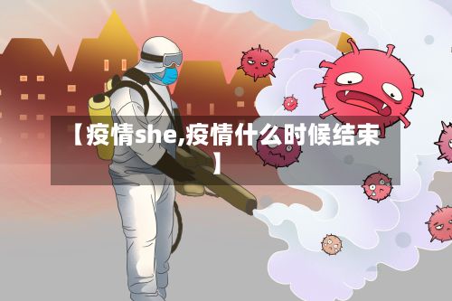 【疫情she,疫情什么时候结束】