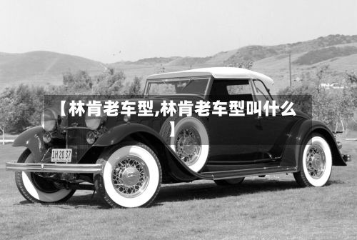 【林肯老车型,林肯老车型叫什么】-第2张图片