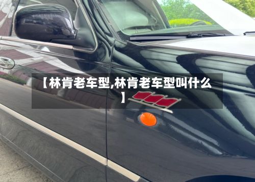 【林肯老车型,林肯老车型叫什么】