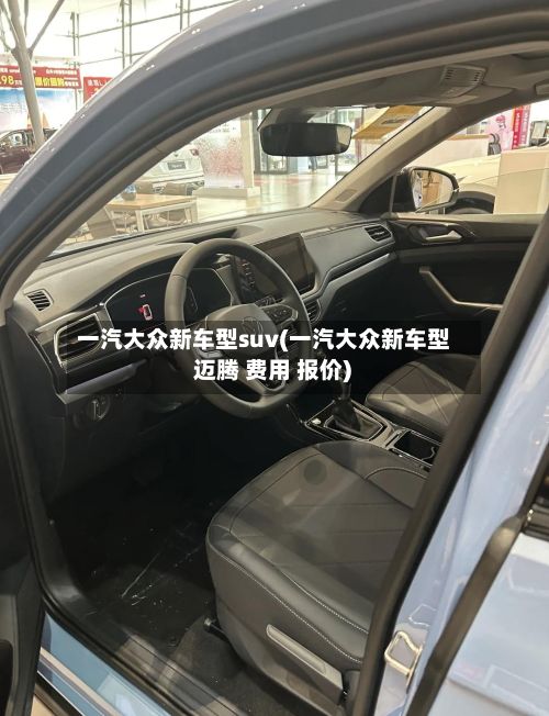 一汽大众新车型suv(一汽大众新车型 迈腾 费用 报价)