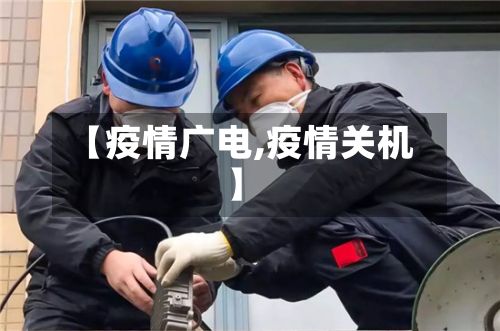【疫情广电,疫情关机】