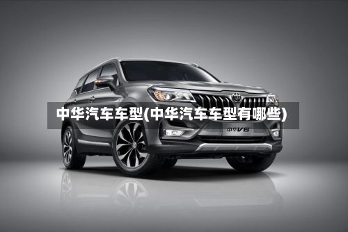 中华汽车车型(中华汽车车型有哪些)-第2张图片