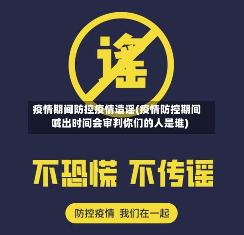 疫情期间防控疫情造谣(疫情防控期间喊出时间会审判你们的人是谁)-第2张图片