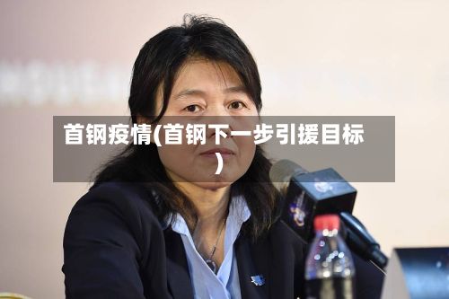 首钢疫情(首钢下一步引援目标)
