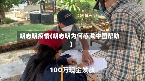 胡志明疫情(胡志明为何感激中国帮助)
