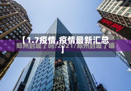 【1.7疫情,疫情最新汇总】-第3张图片
