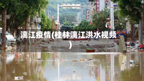 漓江疫情(桂林漓江洪水视频)-第2张图片