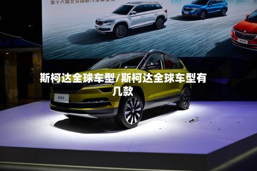 斯柯达全球车型/斯柯达全球车型有几款