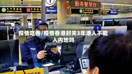 疫情吃香/疫情香港封关3年港人不能入内地吗-第2张图片
