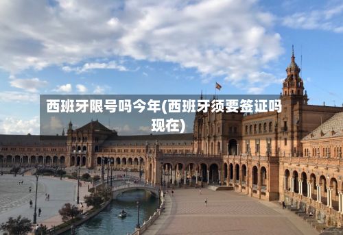 西班牙限号吗今年(西班牙须要签证吗现在)