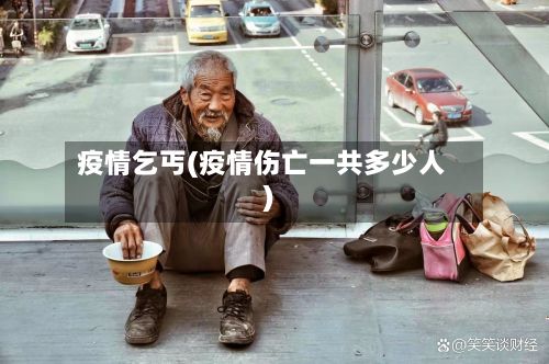 疫情乞丐(疫情伤亡一共多少人)
