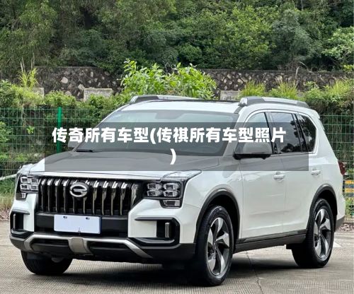 传奇所有车型(传祺所有车型照片)-第2张图片