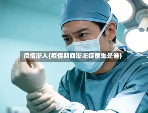 疫情渐入(疫情期间渐冻症医生是谁)-第3张图片