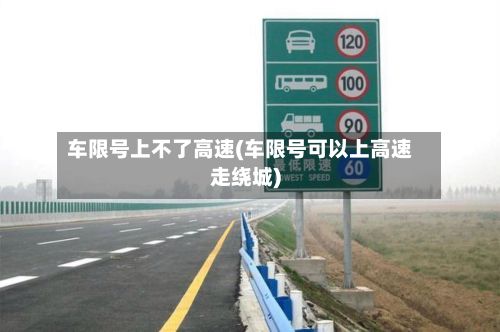 车限号上不了高速(车限号可以上高速走绕城)