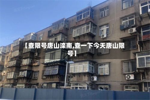 【查限号唐山滦南,查一下今天唐山限号】