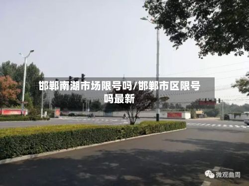 邯郸南湖市场限号吗/邯郸市区限号吗最新-第2张图片