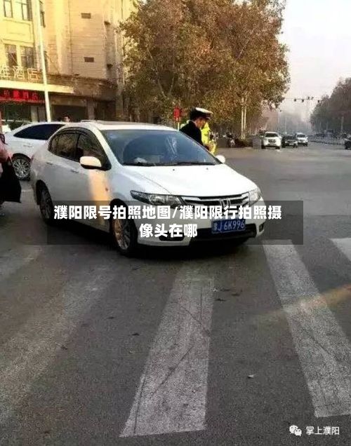 濮阳限号拍照地图/濮阳限行拍照摄像头在哪-第2张图片