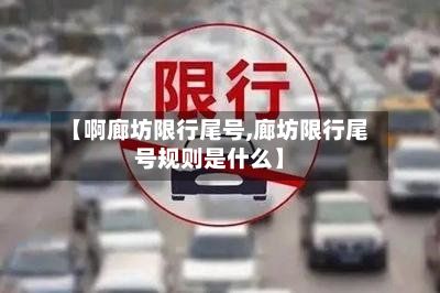 【啊廊坊限行尾号,廊坊限行尾号规则是什么】-第3张图片