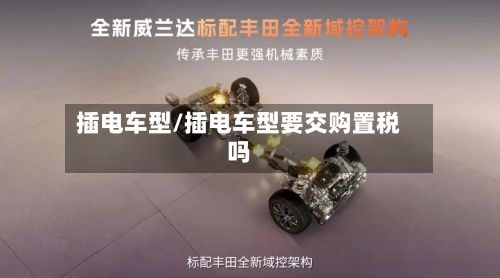 插电车型/插电车型要交购置税吗