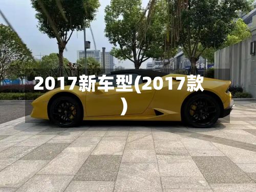 2017新车型(2017款)-第2张图片