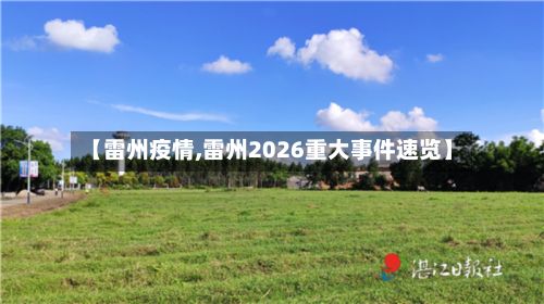 【雷州疫情,雷州2026重大事件速览】-第2张图片