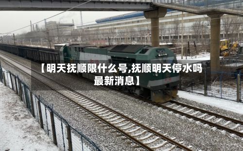 【明天抚顺限什么号,抚顺明天停水吗最新消息】